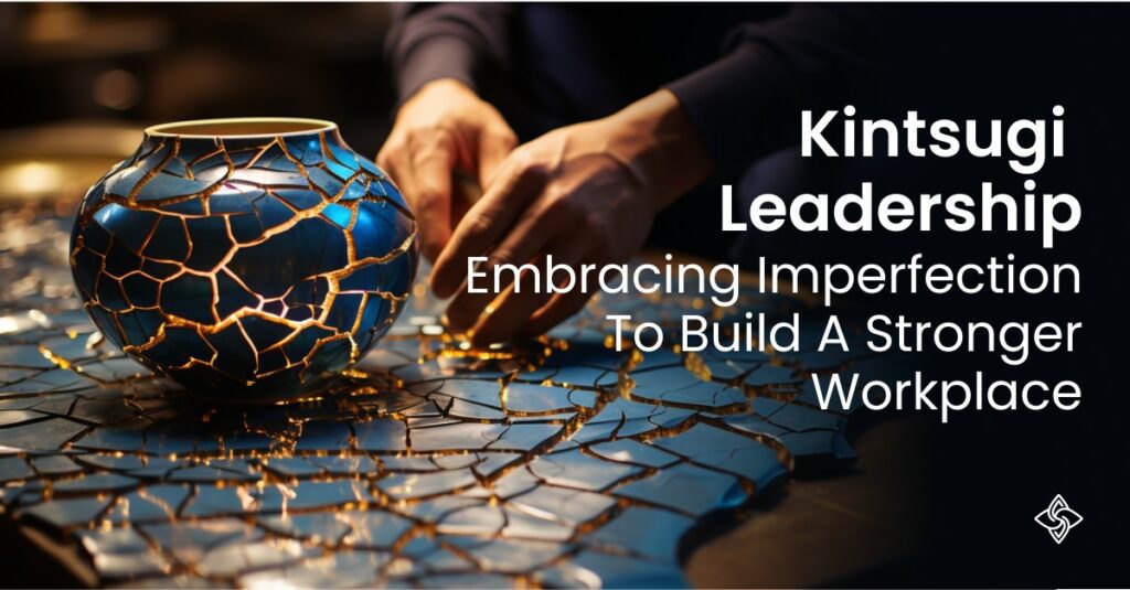 kintsugi leadership embrace imperfection and transform your workplace