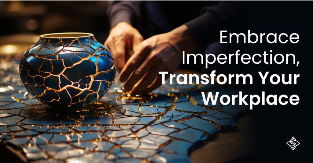 kintsugi leadership embrace imperfection and transform your workplace