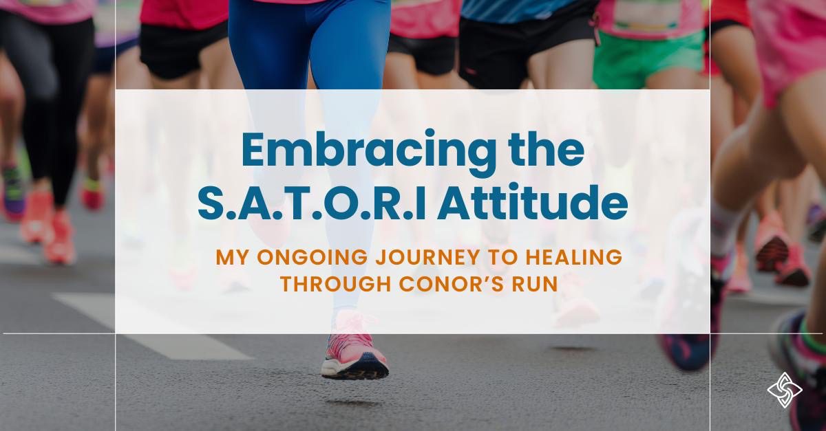 Embracing the SATORI Attitude. My ongoing journey to healing through Conor's run.